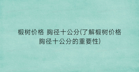 椴树价格 胸径十公分(了解椴树价格胸径十公分的重要性)